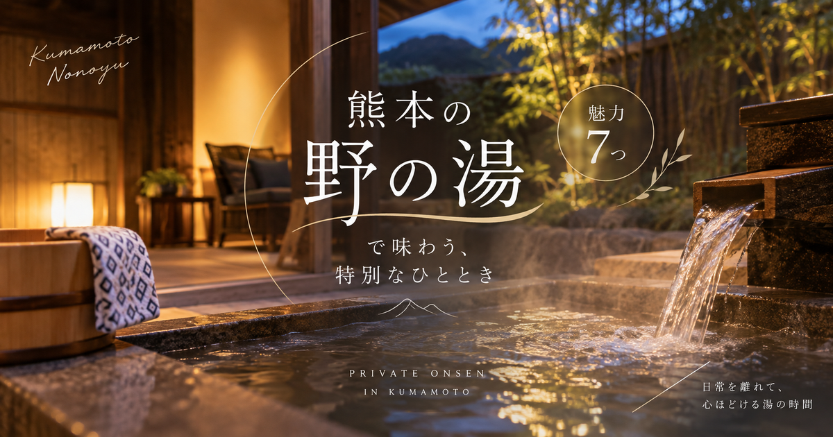 熊本の野の湯で押さえたい魅力7つ｜料金と口コミから貸切家族湯の使い方が見える！